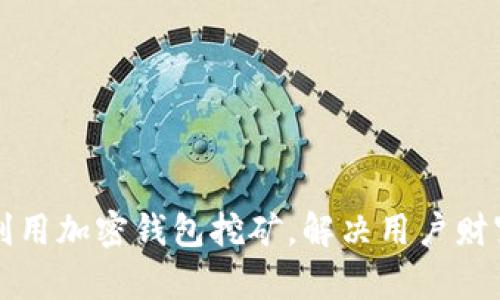如何高效利用加密钱包挖矿，解决用户财富增值痛点