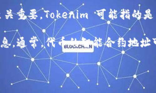 Tokenim 地址通常是指在区块链网络上与特定代币相关联的唯一标识符。这种地址在加密货币交易和智能合约交互中至关重要。Tokenim 可能指的是某种代币或项目的名称，而其具体地址则因项目而异。

例如，如果你在寻找某个特定项目的 Tokenim 地址，你需要查阅该项目的官方网站、白皮书或社交媒体，以获取准确的信息。通常，代币的智能合约地址可以在区块链浏览器（如 Etherscan for Ethereum）上找到，确保你访问的是可信的资源，以避免陷入诈骗或错误信息。

如果你有具体的代币或项目名称，可以提供更详细的信息，以便为你提供更准确的答案。
