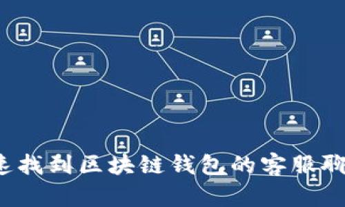 如何快速找到区块链钱包的客服聊天渠道？