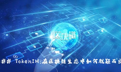 ### TokenIM：在区块链生态中如何脱颖而出？