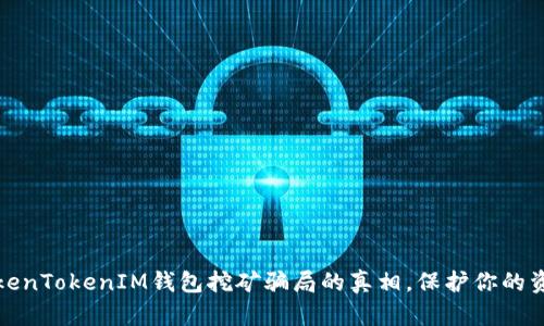 揭开TokenTokenIM钱包挖矿骗局的真相，保护你的资产安全