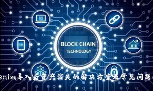 Tokenim导入后资产消失的解决方案及常见问题解答