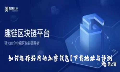 如何选择好用的加密钱包？下载地址与评测