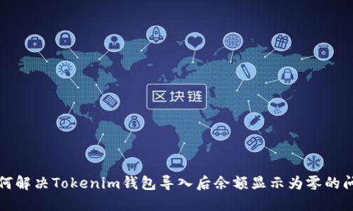 如何解决Tokenim钱包导入后余额显示为零的问题