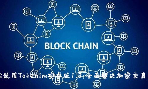 轻松使用Tokenim安卓版1.3：全面解决加密交易痛点