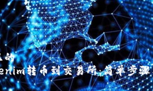 思考一个且的  
如何将Tokenim转币到交易所：简单步骤与注意事项