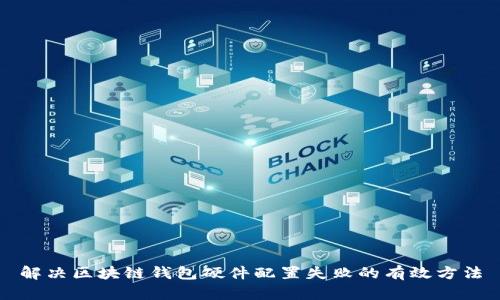 解决区块链钱包硬件配置失败的有效方法