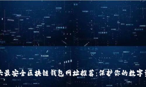十大最安全区块链钱包网址推荐：保护你的数字资产