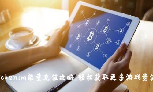Tokenim能量充值攻略：轻松获取更多游戏资源