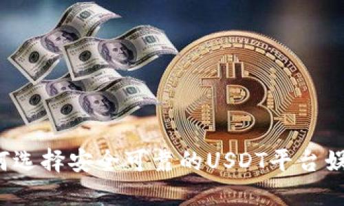 如何选择安全可靠的USDT平台娱乐？