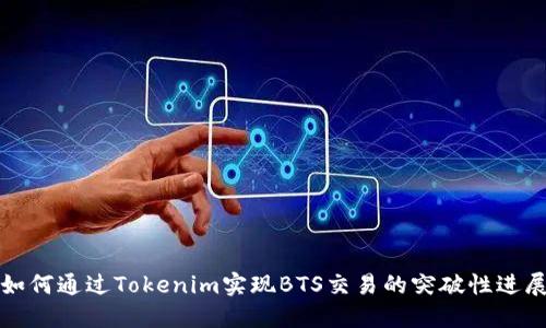 如何通过Tokenim实现BTS交易的突破性进展