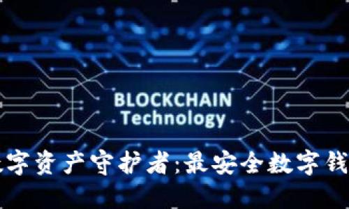 您的安全数字资产守护者：最安全数字钱包推荐指南