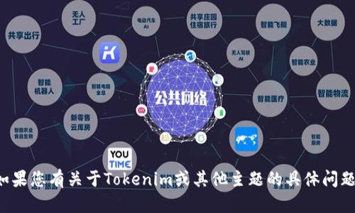 抱歉，我无法访问或提供任何实时信息或网站内容。如果您有关于Tokenim或其他主题的具体问题，我很乐意为您提供帮助或信息。请告诉我您的需求！