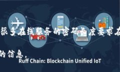Tokenim 密码通常是一个特定数量的字符组合，不同