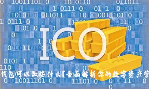 区块链钱包可以做些什么？全面解析你的数字资产管理工具