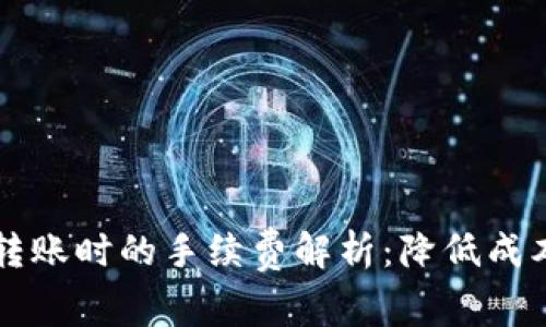 区块链钱包转账时的手续费解析：降低成本的实用技巧
