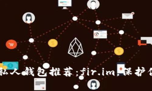简单安全的私人钱包推荐：fir.im，保护你的数字资产