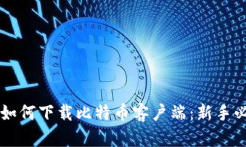 中本聪如何下载比特币客户端：新手必读指南