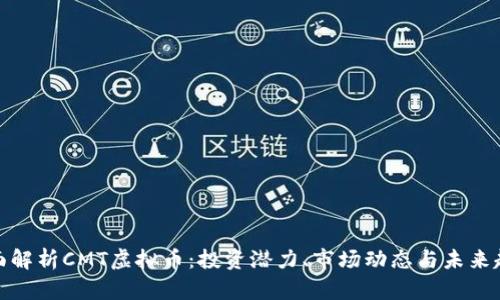 全面解析CMT虚拟币：投资潜力、市场动态与未来趋势