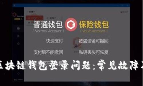 如何解决区块链钱包登录问题：常见故障及解决方案
