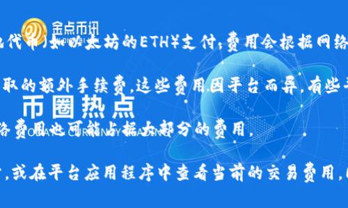 在讨论Tokenim转账费用之前，需要指出的是，具体的转账费用通常会受到多种因素的影响，包括网络拥堵程度、转账金额以及所用的区块链网络等。此外，不同的交易平台或钱包服务也可能会有不同的收费标准。

大致上，Tokenim的转账费用可以考虑以下几个方面：

1. **网络费用**：这是在区块链网络上进行交易时支付的费用，通常以区块链的本地代币（如以太坊的ETH）支付，费用会根据网络的利用情况而波动。例如，在网络拥堵时，费用可能会显著上升。

2. **平台收费**：如果您通过某个第三方平台进行Tokenim转账，可能会有该平台收取的额外手续费。这些费用因平台而异，有些平台可能会收取固定手续费，而有些按转账金额的比例收费。

3. **最低转账金额限制**：在某些情况下，如果您的转账金额过小，即使是基本的网络费用也可能占据大部分的费用。

为了更准确地了解Tokenim的转账费用，建议您查看Tokenim或相关平台的官方网站，或在平台应用程序中查看当前的交易费用。同时，为了避免不必要的费用，尝试在网络非高峰时段进行转账也是一个明智的选择。