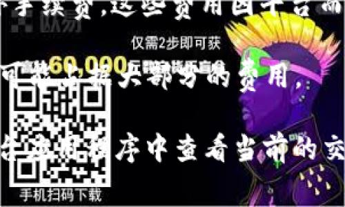 在讨论Tokenim转账费用之前，需要指出的是，具体的转账费用通常会受到多种因素的影响，包括网络拥堵程度、转账金额以及所用的区块链网络等。此外，不同的交易平台或钱包服务也可能会有不同的收费标准。

大致上，Tokenim的转账费用可以考虑以下几个方面：

1. **网络费用**：这是在区块链网络上进行交易时支付的费用，通常以区块链的本地代币（如以太坊的ETH）支付，费用会根据网络的利用情况而波动。例如，在网络拥堵时，费用可能会显著上升。

2. **平台收费**：如果您通过某个第三方平台进行Tokenim转账，可能会有该平台收取的额外手续费。这些费用因平台而异，有些平台可能会收取固定手续费，而有些按转账金额的比例收费。

3. **最低转账金额限制**：在某些情况下，如果您的转账金额过小，即使是基本的网络费用也可能占据大部分的费用。

为了更准确地了解Tokenim的转账费用，建议您查看Tokenim或相关平台的官方网站，或在平台应用程序中查看当前的交易费用。同时，为了避免不必要的费用，尝试在网络非高峰时段进行转账也是一个明智的选择。