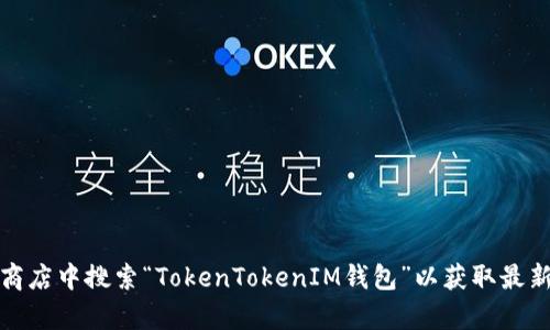 很抱歉，我无法直接为您提供下载链接或文件。但是，您可以在官方网站或应用商店中搜索“TokenTokenIM钱包”以获取最新版本。如果您有关于如何使用或安装该钱包的具体问题，我会很乐意提供帮助。