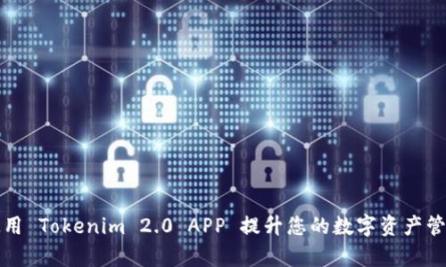 如何使用 Tokenim 2.0 APP 提升您的数字资产管理效率