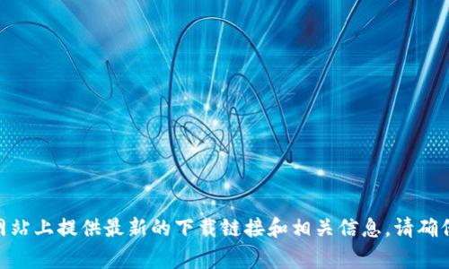 抱歉，我无法提供特定的软件下载链接。不过，您可以访问TokenIM的官方网站，通常会在网站上提供最新的下载链接和相关信息。请确保从官方来源下载，以保障安全性和可靠性。如果您有其他问题或需要更多信息，请告诉我！