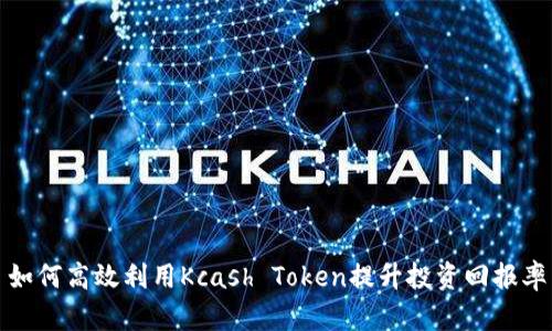 如何高效利用Kcash Token提升投资回报率