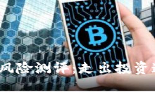 全面了解Tokenim风险测评：走出投资迷雾，保护你的资产