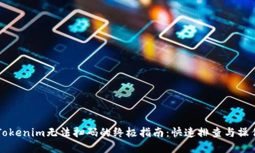 解决Tokenim无法扫码的终极指南：快速排查与操作方式