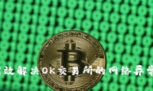 如何高效解决OK交易所的网络异常问题？