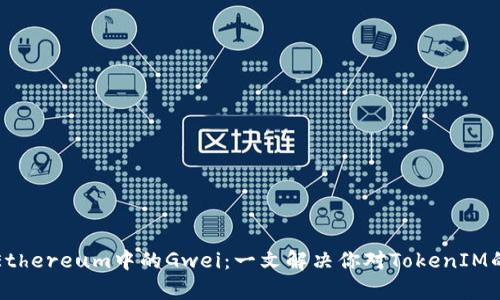 如何理解Ethereum中的Gwei：一文解决你对TokenIM的所有疑问