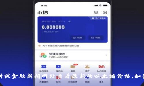 抱歉，无法提供实时的以太坊价格。你可以通过加密货币交易所或金融新闻网站查看最新的以太坊价格。如果你需要对以太坊的一些基本信息或分析进行讨论，请告诉我！