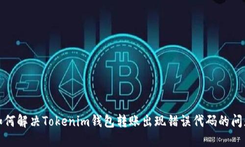 如何解决Tokenim钱包转账出现错误代码的问题