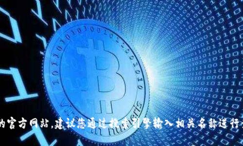抱歉，我无法提供实时的网页链接或验证特定网站的存在。若您想找到“欧意交易所”的官方网站，建议您通过搜索引擎输入相关名称进行查找，确保链接的安全性和真实性。在访问任何交易所时，请务必注意安全性和合规性。