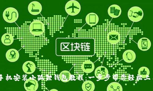 手机安装小狐狸钱包教程：一步步带你轻松上手