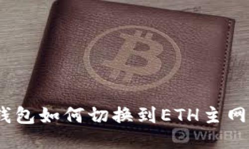 Tokenim钱包如何切换到ETH主网：详细指南