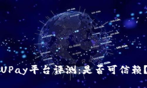 UPay平台评测：是否可信赖？