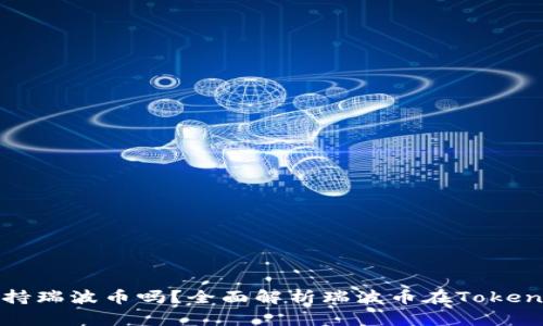 ### Tokenim支持瑞波币吗？全面解析瑞波币在Tokenim上的应用与交易