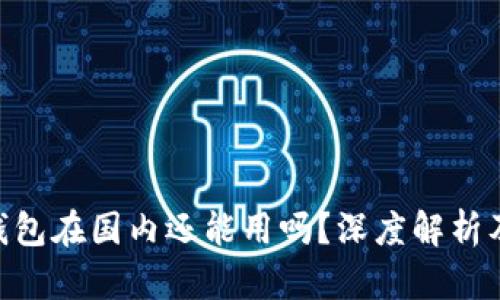 Tokenim钱包在国内还能用吗？深度解析及使用指南