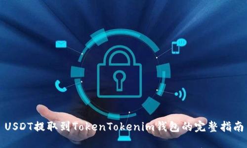 USDT提取到TokenTokenim钱包的完整指南