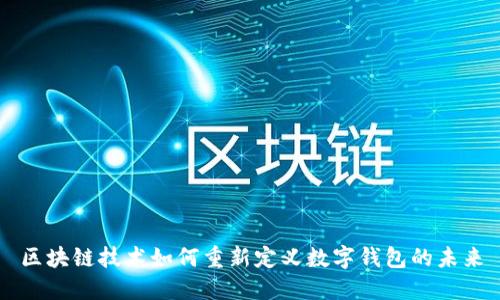 区块链技术如何重新定义数字钱包的未来
