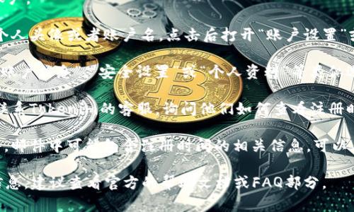 在Tokenim或其他加密货币相关平台查看注册时间，通常可以按照以下步骤进行：

1. **登录账户**：首先，访问Tokenim的官方网站并登录到您的账户。

2. **账户设置或个人中心**：登录后，通常在页面的右上角会有个人头像或者账户名，点击后打开“账户设置”或“个人中心”。

3. **查看注册信息**：在账户设置或个人中心中，您可能会找到“账户信息”、“安全设置”或“个人资料”等类似选项。在这些选项下，您可以查看到您的注册时间或账户创建日期。

4. **联系客服**：如果在上述步骤中找不到注册时间，可以考虑联系Tokenim的客服，询问他们如何查看注册时间。

5. **查看电子邮件**：有时注册成功后平台会发送一封确认邮件，邮件中可能包含注册时间的相关信息，可以在您的邮箱中搜索来自Tokenim的邮件。

请记住，不同平台的用户界面可能有所不同，如果无法找到相关信息，建议查看官方的帮助文档或FAQ部分。