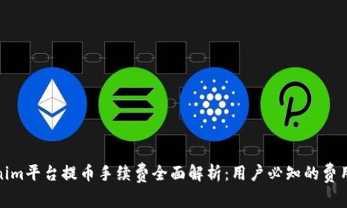 Tokenim平台提币手续费全面解析：用户必知的费用详情