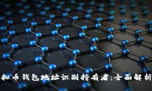 如何通过虚拟币钱包地址识别持有者：全面解析与实用指南