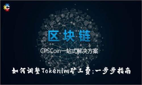 如何调整Tokenim矿工费：一步步指南