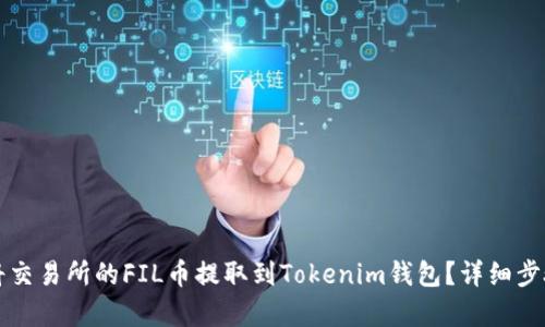 如何将交易所的FIL币提取到Tokenim钱包？详细步骤解析