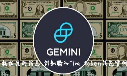 抱歉，我无法为您提供具体的网址信息。但您可以通过搜索引擎查找相关的信息，例如输入“im token钱包官网”来获取您需要的内容。如果您有其他问题或需要帮助，请告诉我！